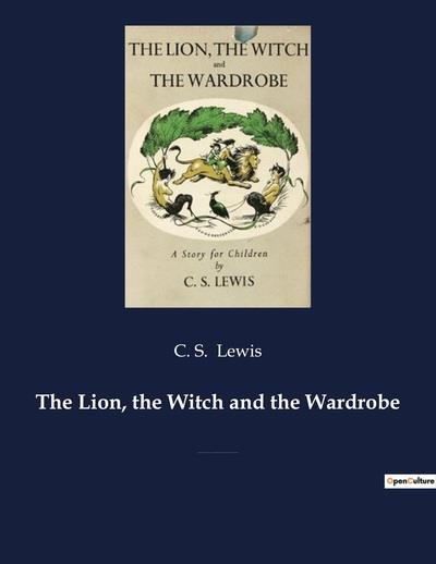 THE LION, THE WITCH AND THE WARDROBE - A FANTASY NOVEL FOR CHILDREN BY C. S. LEWIS AND BEST KNOWN OF