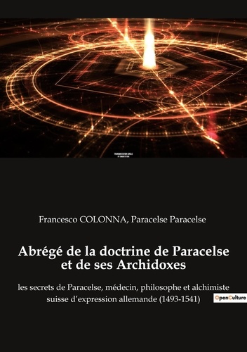 Abrégé de la doctrine de Paracelse et de ses Archidoxes. les secrets de Paracelse, médecin, philosop
