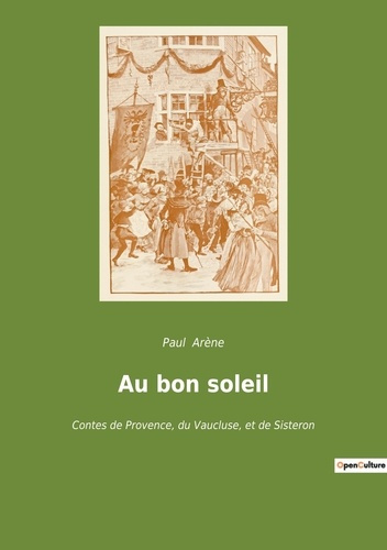 Au bon soleil. Chroniques de la Provence rurale: récits de traditions et de passions