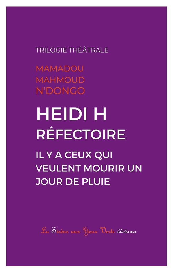 Heidi H ; Réfectoire ; Il y a ceux qui veulent mourir un jour de pluie. Trilogie théâtrale
