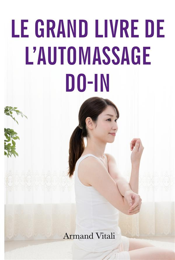 Le grand livre de l'auto-massage Do-In. Révélez votre Puissance et Retrouvez le Bien-Être Grâce au D