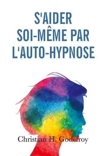 S'aider soi-même par l'auto-hypnose. La technique et ses applications pratiques