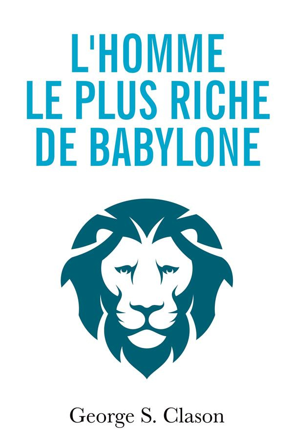 L'homme le plus riche de Babylone. Les principes financiers de la richesse
