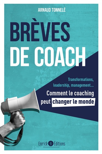 Brèves de coach. Transformations, leadership, management... Comment le coaching peut changer le mond