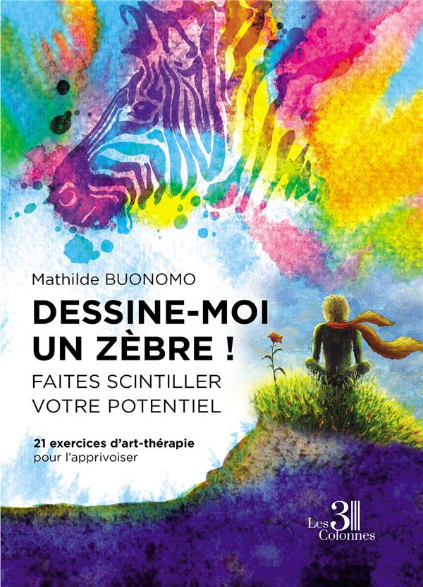 Dessine-moi un zèbre ! Faites scintiller votre potentiel. 21 exercices d'art-thérapie pour l'apprivo