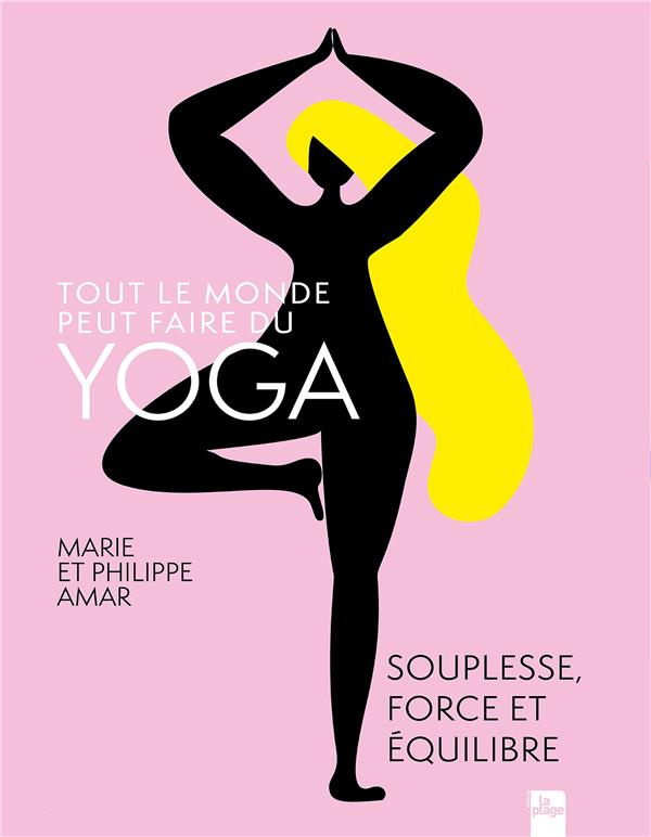 Tout le monde peut faire du yoga. Souplesse, force et équilibre