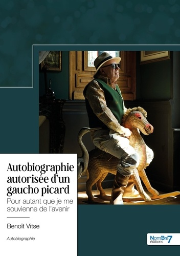 Autobiographie autorisée d'un gaucho picard. Pour autant que je me souvienne de l'avenir