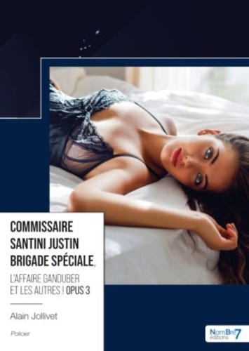 Commissaire Santini Justin – Brigade spéciale Tome 3 : L'affaire Ganduber et les autres !