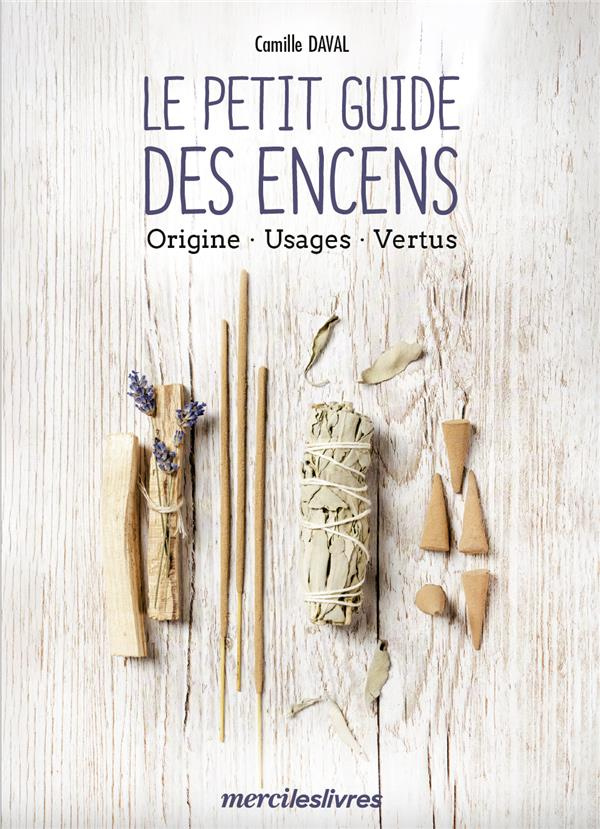 Le petit guide des encens. Origine, usages, vertus