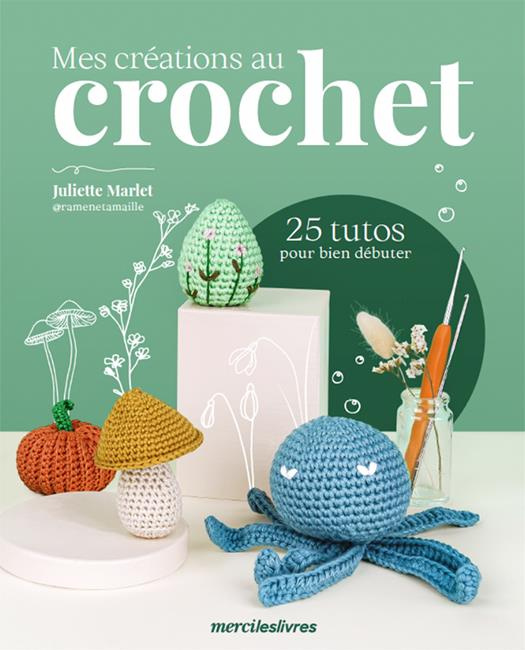 Mes créations au crochet. 25 tutos pour bien débuter