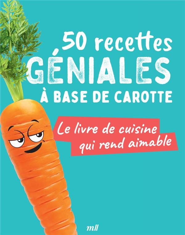 50 recettes géniales à base de carotte. Le livre de cuisine qui rend aimable