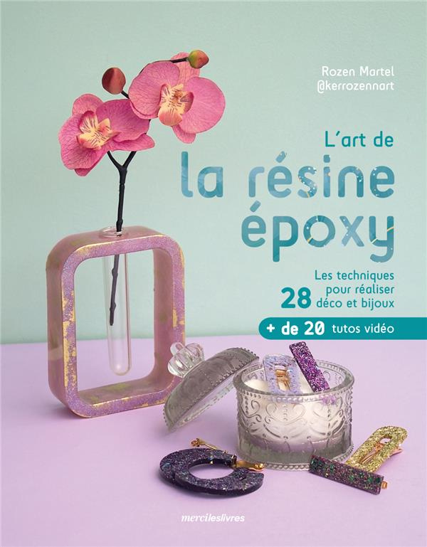 L'art de la résine époxy. Les techniques pour réaliser 28 déco et bijoux
