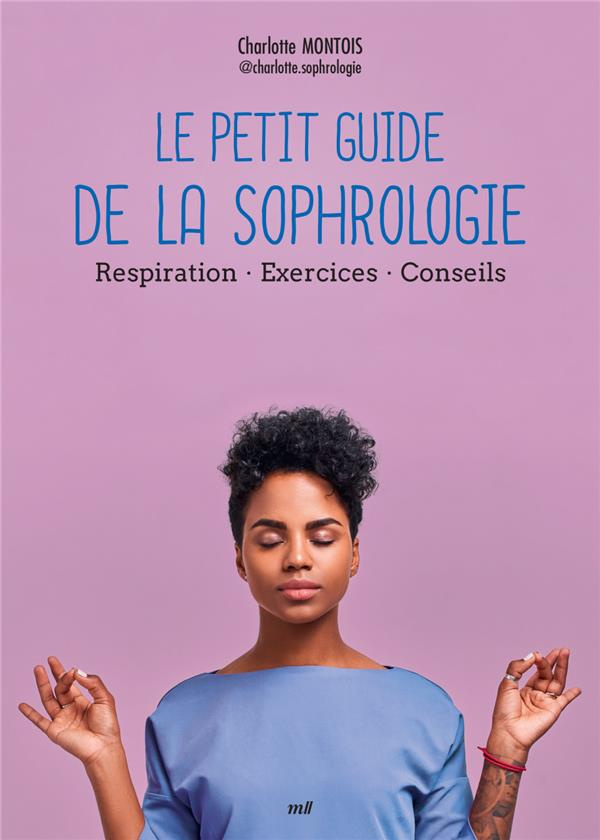 Le petit guide de la sophrologie. Respiration - Exercices - Conseils