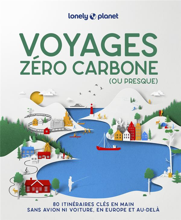Voyages zéro carbone (ou presque). 80 itinéraires clés en mains, sans avion ni voiture, en Europe et