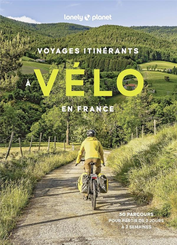 Voyages itinérants à vélo en France. 50 parcours pour partir de 2 jours à 2 semaines