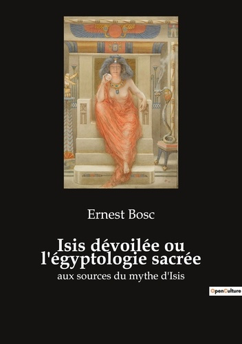 Isis Dévoilée ou l'Egyptologie sacrée. Hiéroglyphes, Papyrus, Livre d'Hermès, Religion, Mythes, Symb