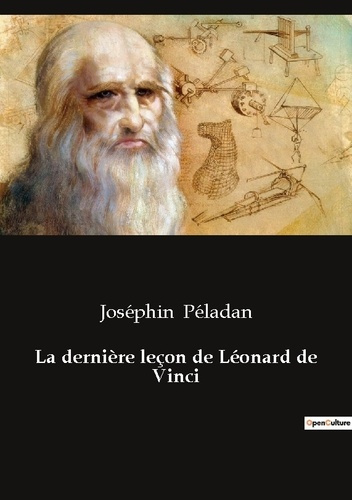 La dernière leçon de Léonard de Vinci. Les derniers secrets d'un génie de la Renaissance
