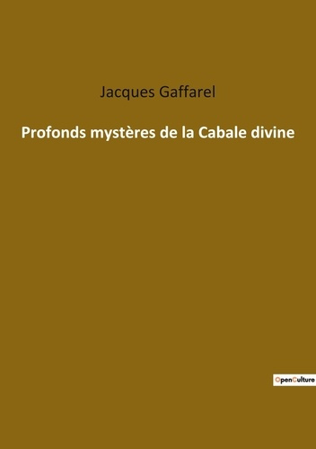 Profonds mystères de la Cabale divine. Les secrets de l'univers révélés par la Cabale