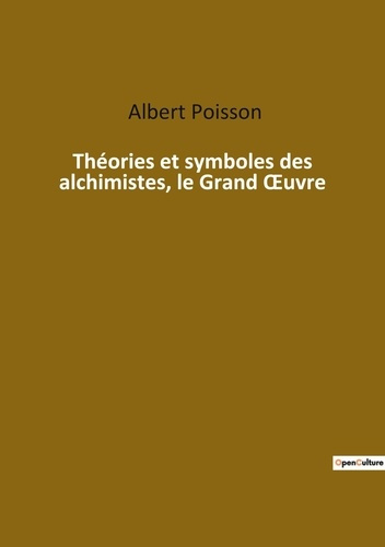 Théories et symboles des alchimistes, le Grand oeuvre. Les secrets mystiques de l'alchimie révélés