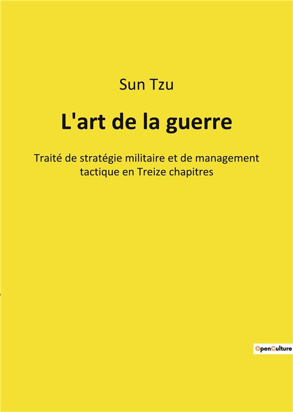 L'art de la guerre. Traité de stratégie militaire et de management tactique en Treize chapitres