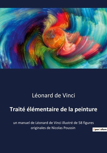 Traité élémentaire de la peinture. un manuel de Léonard de Vinci illustré de 58 figures originales d