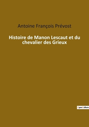 Histoire de Manon Lescaut et du chevalier des Grieux. Les tourments d'un amour impossible au siècle