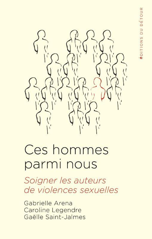 Ces hommes parmi nous. Soigner les auteurs de violences sexuelle