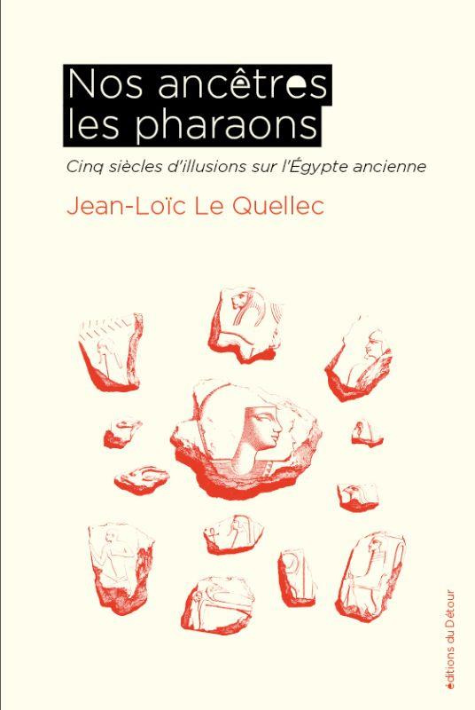 Nos ancêtres les pharaons. Cinq siècles d'illusions sur l'Egypte ancienne