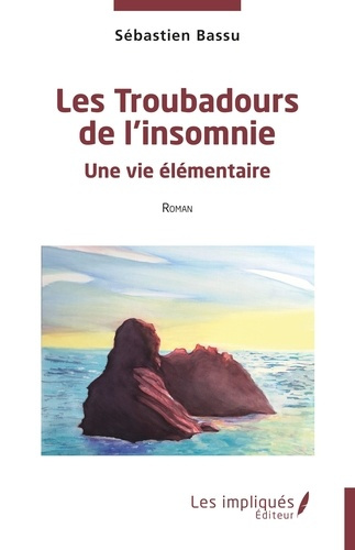 Les Troubadours de l'insomnie. Une vie élémentaire