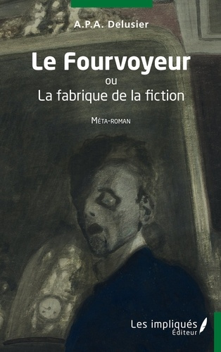 Le Fourvoyeur. Ou la fabrique de la fiction