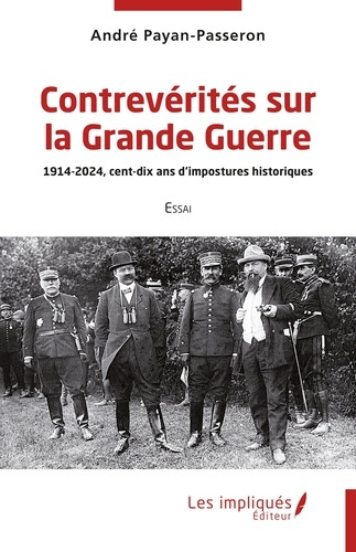 Contrevérités sur la Grande Guerre. 1914-2024, cent-dix ans d’impostures historiques
