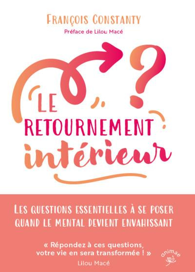 Le retournement intérieur. Les questions essentielles à se poser quand le mental devient envahissant