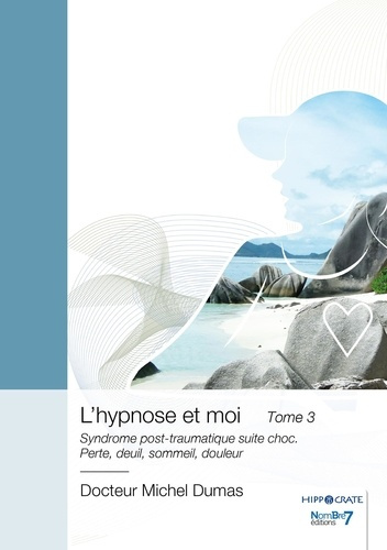 L'hypnose et moi. Tome 3, Syndrome post-traumatique suite choc - Perte, deuil, sommeil, douleur
