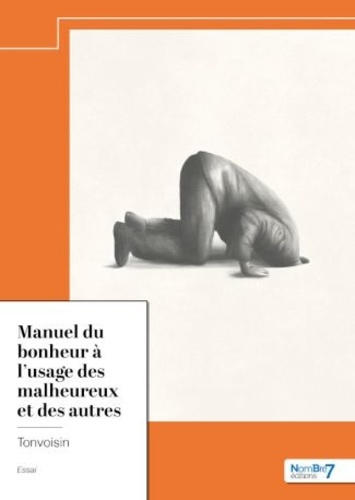 Manuel du bonheur à l'usage des malheureux et des autres
