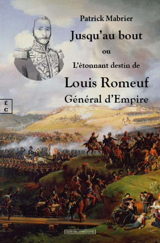 Jusqu'au bout. Ou l'étonnant destin de Louis Romeuf, Général d'Empire
