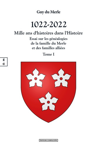 1022-2022 - Mille ans d'histoires dans l'histoire. Tome 1 : Essai sur les généalogies de la famille
