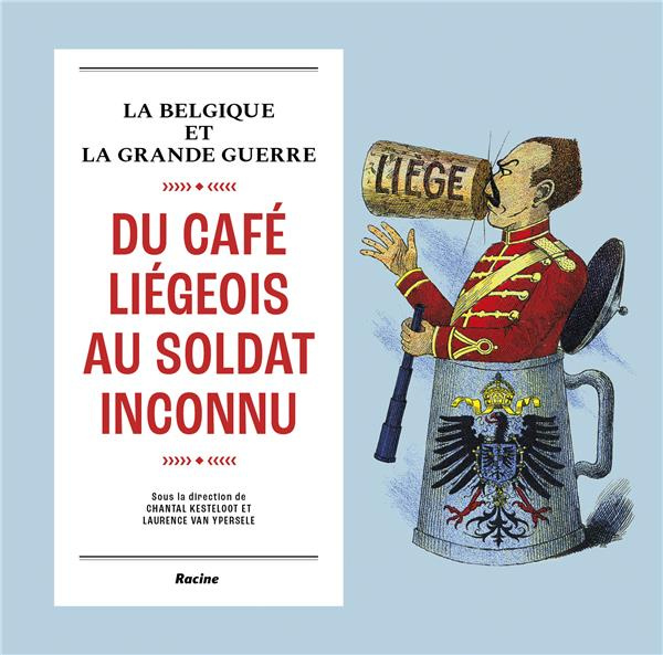 La Belgique et la Grande Guerre. Du café liégeois au soldat inconnu