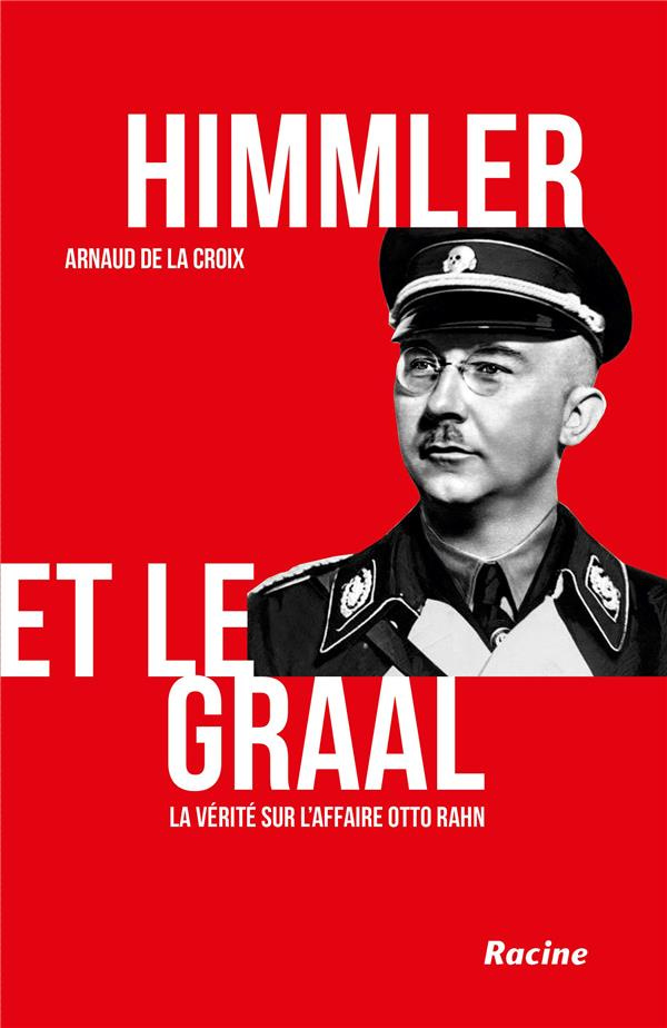 Himmler et le Graal. La vérité sur l'affaire Otto Rahn