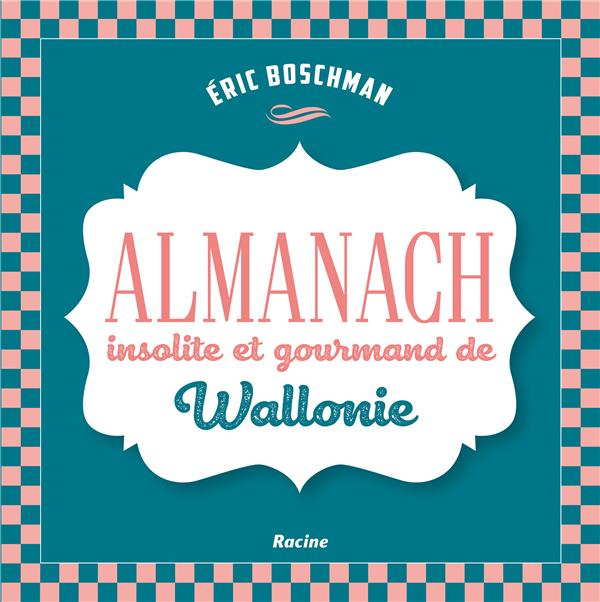 La Wallonie insolite et gourmande. Almanach