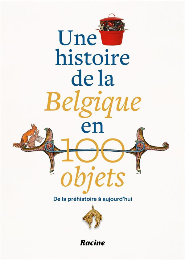 Une histoire de la Belgique en 100 objets. De la préhistoire à nos jours
