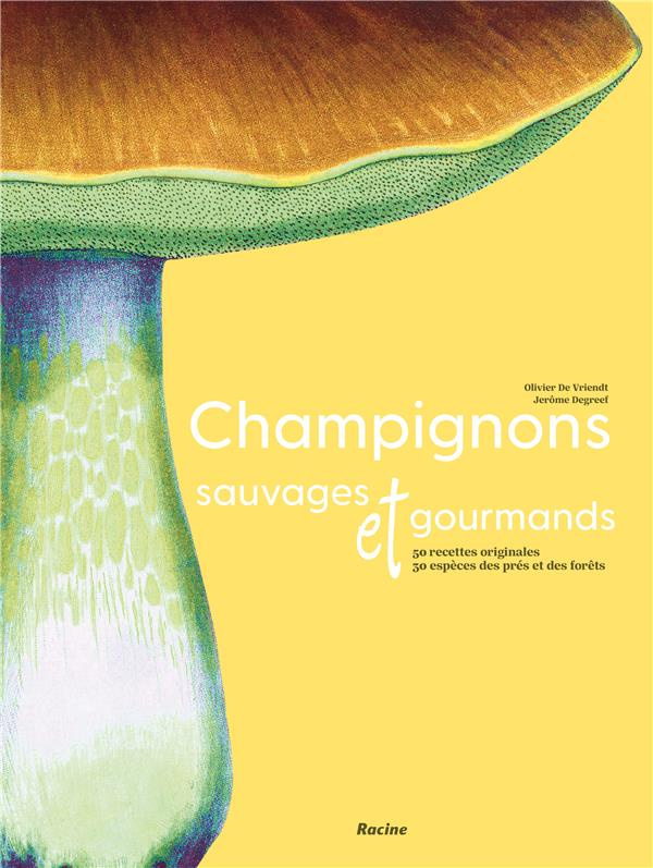 Champignons sauvages et gourmands. 50 recettes de chef - 30 espèces de champignons