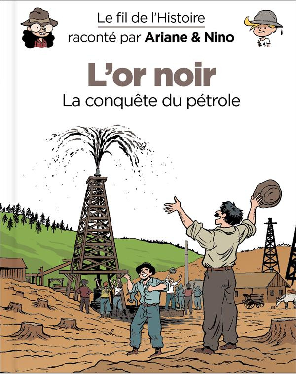 Le fil de l'Histoire raconté par Ariane & Nino : L'or noir. La conquête du pétrole