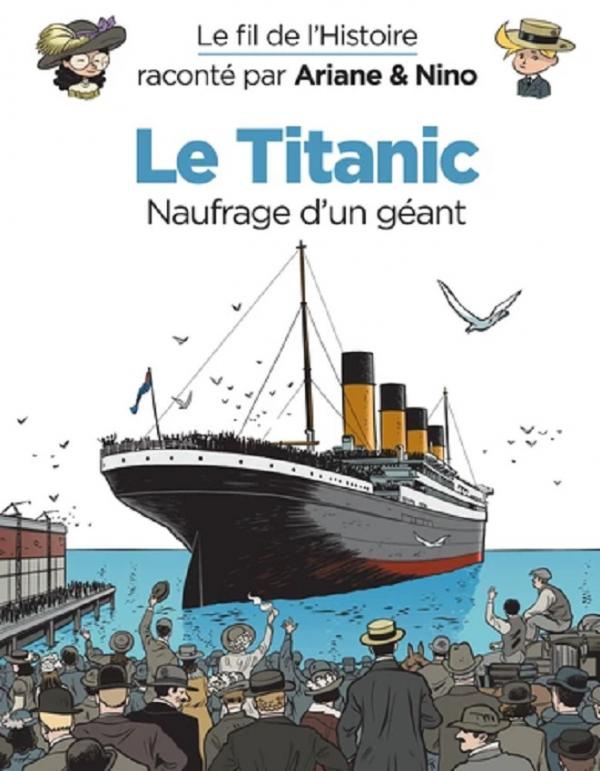 Le fil de l'Histoire raconté par Ariane & Nino : Le Titanic. Naufrage d'un géant