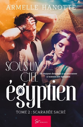 SOUS UN CIEL EGYPTIEN - SCARABEE SACRE - ROMANTASY SAGA MELANT HISTOIRE ET ROMANCE AU PAYS DES PYRAM