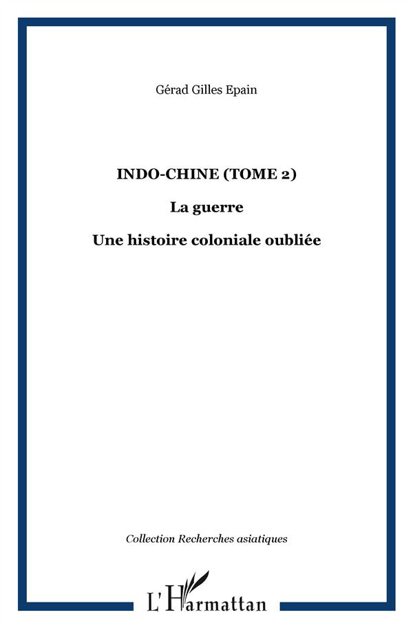 INDO CHINE (T 2) LA GUERRE UNE HISTOIRE COLONIALE OUBLIEE