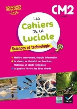 Sciences et technologie CM2 Les cahiers de la Luciole. Edition 2017