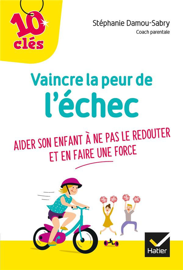Vaincre la peur de l'échec. Aider son enfant à ne pas le redouter et en faire une force