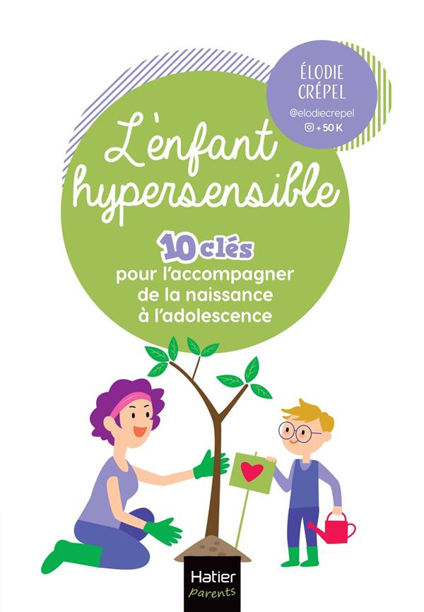 L'enfant hypersensible. 10 clés pour l'accompagner de la naissance à l'adolescence