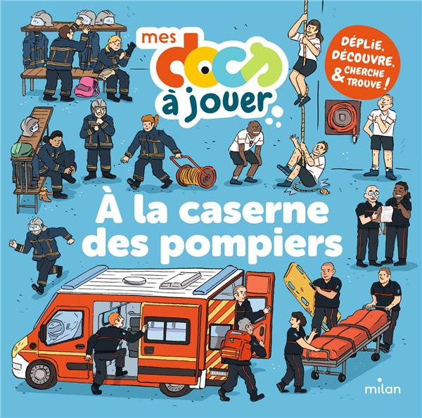 A la caserne des pompiers. Déplie, découvre, cherche et trouve !