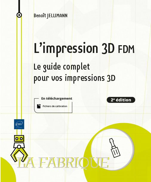 L'impression 3D FDM. Le guide complet pour vos impressions 3D, 2e édition